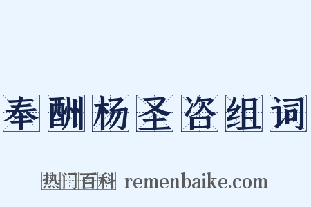 奉酬杨圣咨组词是什么意思的图片